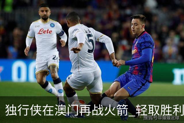 独行侠在澳门再战火箭 轻取胜利